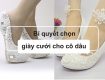 Chọn giày cưới cho cô dâu, bí quyết có đôi giày phù hợp